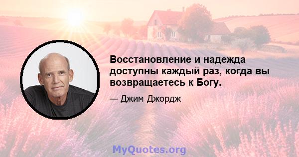 Восстановление и надежда доступны каждый раз, когда вы возвращаетесь к Богу.