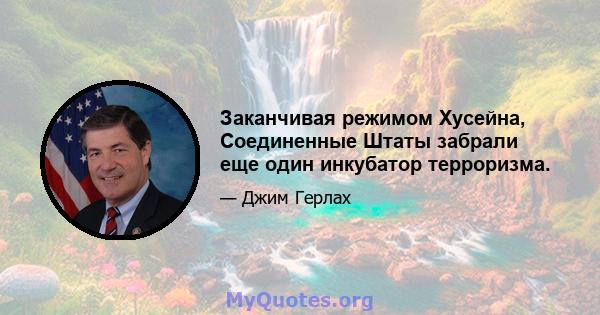 Заканчивая режимом Хусейна, Соединенные Штаты забрали еще один инкубатор терроризма.