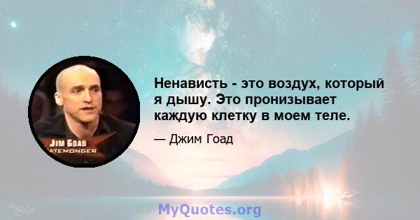 Ненависть - это воздух, который я дышу. Это пронизывает каждую клетку в моем теле.