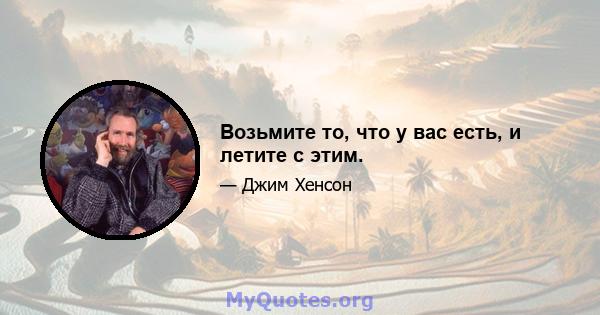 Возьмите то, что у вас есть, и летите с этим.