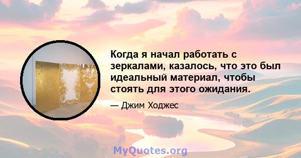 Когда я начал работать с зеркалами, казалось, что это был идеальный материал, чтобы стоять для этого ожидания.