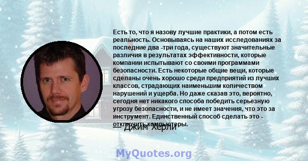 Есть то, что я назову лучшие практики, а потом есть реальность. Основываясь на наших исследованиях за последние два -три года, существуют значительные различия в результатах эффективности, которые компании испытывают со 