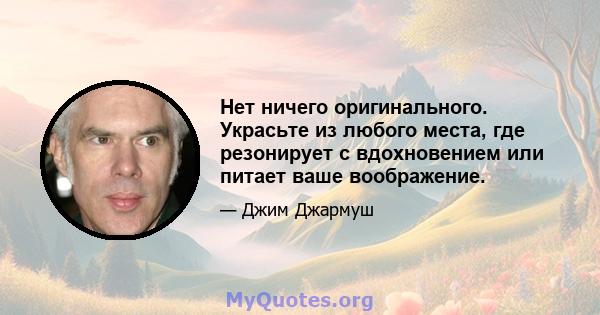 Нет ничего оригинального. Украсьте из любого места, где резонирует с вдохновением или питает ваше воображение.