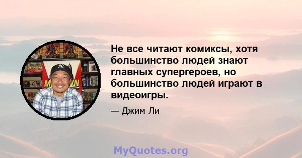 Не все читают комиксы, хотя большинство людей знают главных супергероев, но большинство людей играют в видеоигры.