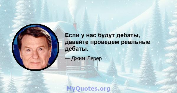 Если у нас будут дебаты, давайте проведем реальные дебаты.