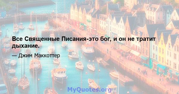 Все Священные Писания-это бог, и он не тратит дыхание.