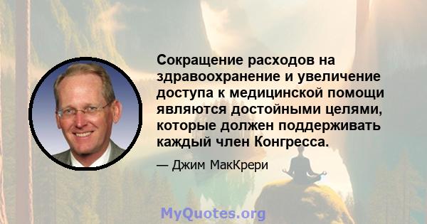 Сокращение расходов на здравоохранение и увеличение доступа к медицинской помощи являются достойными целями, которые должен поддерживать каждый член Конгресса.