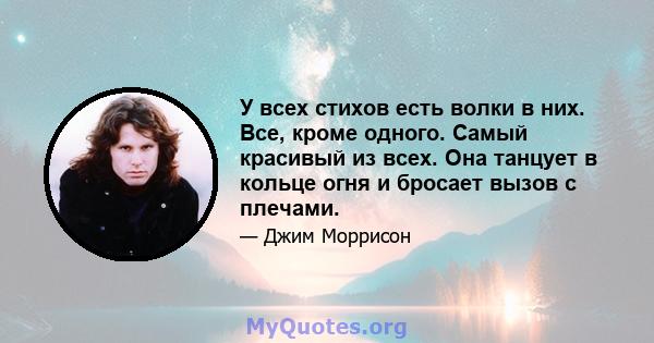 У всех стихов есть волки в них. Все, кроме одного. Самый красивый из всех. Она танцует в кольце огня и бросает вызов с плечами.