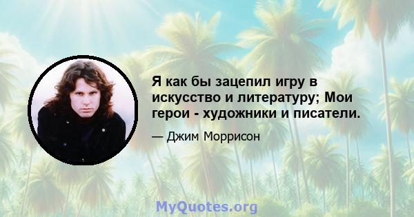 Я как бы зацепил игру в искусство и литературу; Мои герои - художники и писатели.