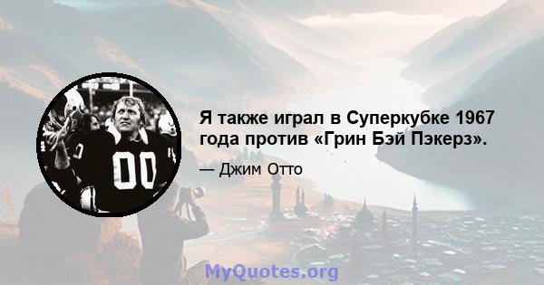 Я также играл в Суперкубке 1967 года против «Грин Бэй Пэкерз».