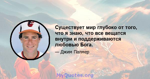 Существует мир глубоко от того, что я знаю, что все вещатся внутри и поддерживаются любовью Бога.