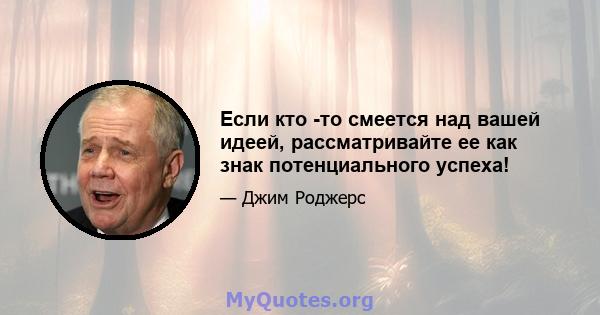 Если кто -то смеется над вашей идеей, рассматривайте ее как знак потенциального успеха!