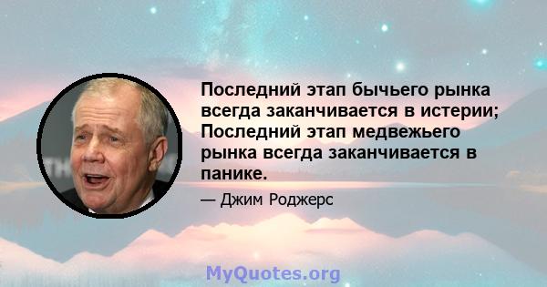 Последний этап бычьего рынка всегда заканчивается в истерии; Последний этап медвежьего рынка всегда заканчивается в панике.