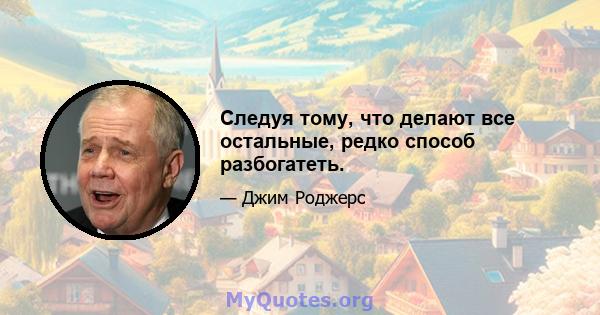 Следуя тому, что делают все остальные, редко способ разбогатеть.