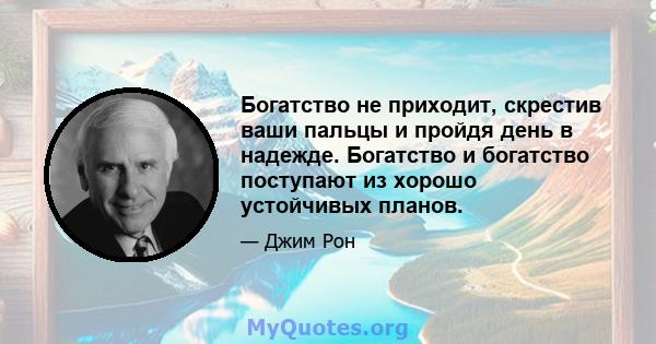 Богатство не приходит, скрестив ваши пальцы и пройдя день в надежде. Богатство и богатство поступают из хорошо устойчивых планов.