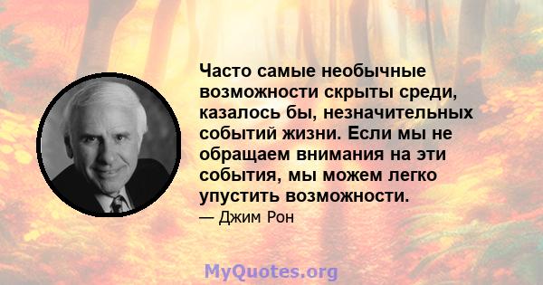 Часто самые необычные возможности скрыты среди, казалось бы, незначительных событий жизни. Если мы не обращаем внимания на эти события, мы можем легко упустить возможности.