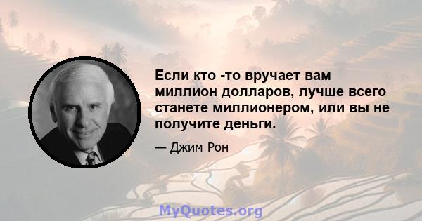 Если кто -то вручает вам миллион долларов, лучше всего станете миллионером, или вы не получите деньги.