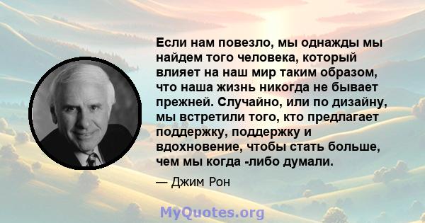 Если нам повезло, мы однажды мы найдем того человека, который влияет на наш мир таким образом, что наша жизнь никогда не бывает прежней. Случайно, или по дизайну, мы встретили того, кто предлагает поддержку, поддержку и 