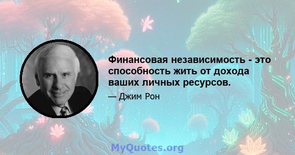 Финансовая независимость - это способность жить от дохода ваших личных ресурсов.