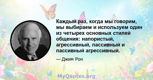 Каждый раз, когда мы говорим, мы выбираем и используем один из четырех основных стилей общения: напористый, агрессивный, пассивный и пассивный агрессивный.