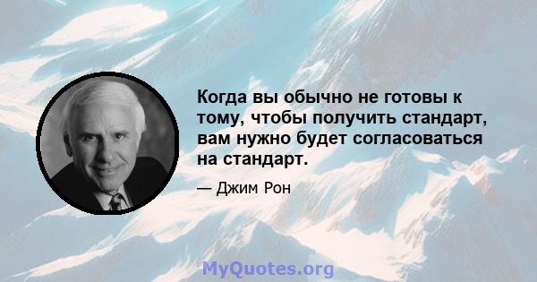 Когда вы обычно не готовы к тому, чтобы получить стандарт, вам нужно будет согласоваться на стандарт.