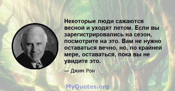 Некоторые люди сажаются весной и уходят летом. Если вы зарегистрировались на сезон, посмотрите на это. Вам не нужно оставаться вечно, но, по крайней мере, оставаться, пока вы не увидите это.