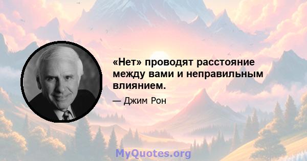 «Нет» проводят расстояние между вами и неправильным влиянием.