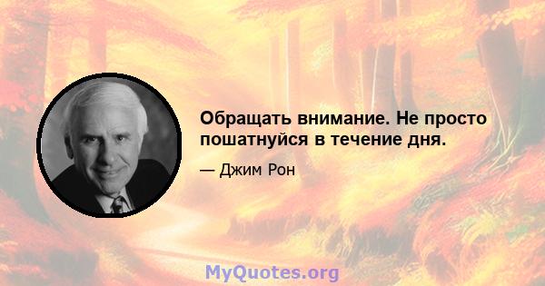 Обращать внимание. Не просто пошатнуйся в течение дня.