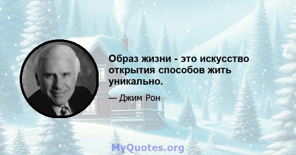 Образ жизни - это искусство открытия способов жить уникально.