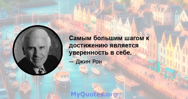 Самым большим шагом к достижению является уверенность в себе.