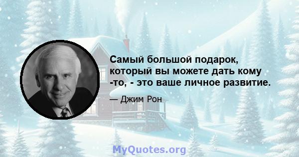 Самый большой подарок, который вы можете дать кому -то, - это ваше личное развитие.