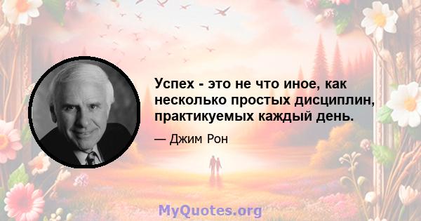 Успех - это не что иное, как несколько простых дисциплин, практикуемых каждый день.