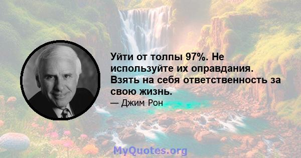 Уйти от толпы 97%. Не используйте их оправдания. Взять на себя ответственность за свою жизнь.