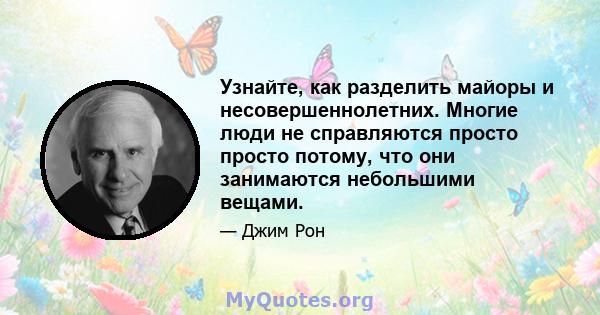 Узнайте, как разделить майоры и несовершеннолетних. Многие люди не справляются просто просто потому, что они занимаются небольшими вещами.