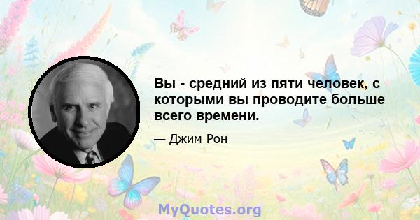 Вы - средний из пяти человек, с которыми вы проводите больше всего времени.