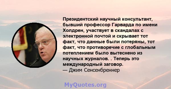 Президентский научный консультант, бывший профессор Гарварда по имени Холдрен, участвует в скандалах с электронной почтой и скрывает тот факт, что данные были потеряны, тот факт, что противоречие с глобальным