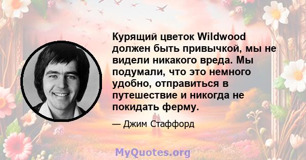 Курящий цветок Wildwood должен быть привычкой, мы не видели никакого вреда. Мы подумали, что это немного удобно, отправиться в путешествие и никогда не покидать ферму.