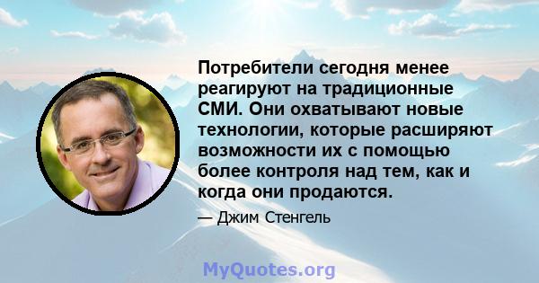 Потребители сегодня менее реагируют на традиционные СМИ. Они охватывают новые технологии, которые расширяют возможности их с помощью более контроля над тем, как и когда они продаются.