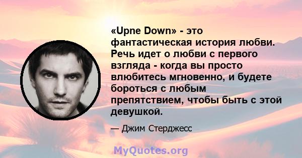 «Upne Down» - это фантастическая история любви. Речь идет о любви с первого взгляда - когда вы просто влюбитесь мгновенно, и будете бороться с любым препятствием, чтобы быть с этой девушкой.