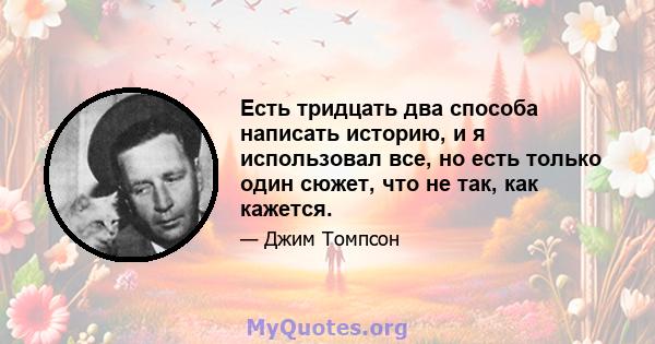 Есть тридцать два способа написать историю, и я использовал все, но есть только один сюжет, что не так, как кажется.