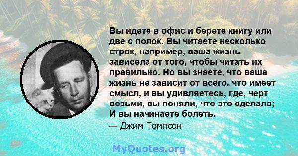 Вы идете в офис и берете книгу или две с полок. Вы читаете несколько строк, например, ваша жизнь зависела от того, чтобы читать их правильно. Но вы знаете, что ваша жизнь не зависит от всего, что имеет смысл, и вы