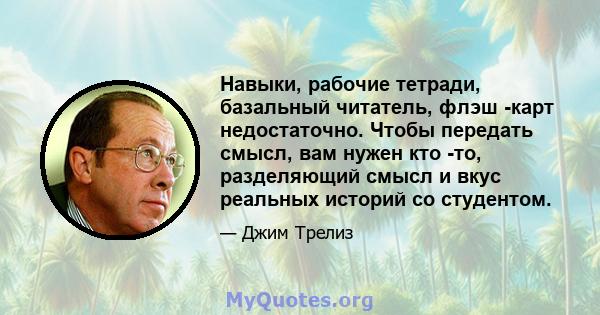 Навыки, рабочие тетради, базальный читатель, флэш -карт недостаточно. Чтобы передать смысл, вам нужен кто -то, разделяющий смысл и вкус реальных историй со студентом.