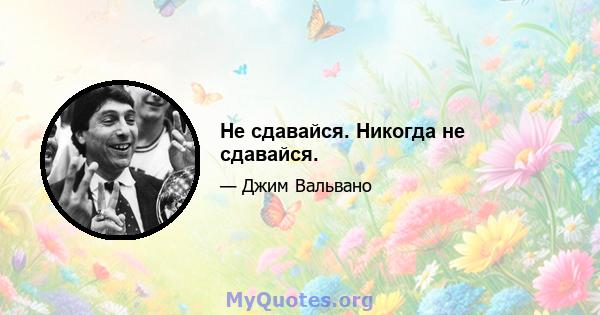 Не сдавайся. Никогда не сдавайся.