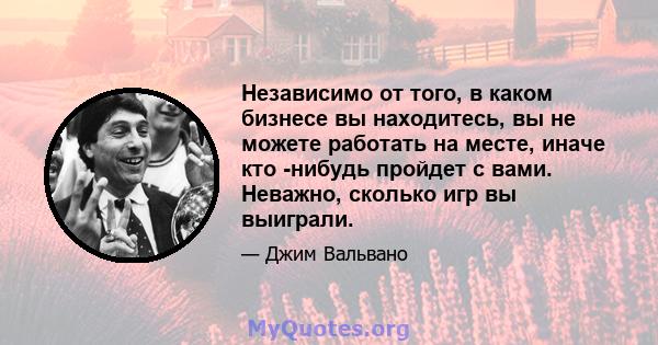 Независимо от того, в каком бизнесе вы находитесь, вы не можете работать на месте, иначе кто -нибудь пройдет с вами. Неважно, сколько игр вы выиграли.