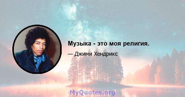 Музыка - это моя религия.