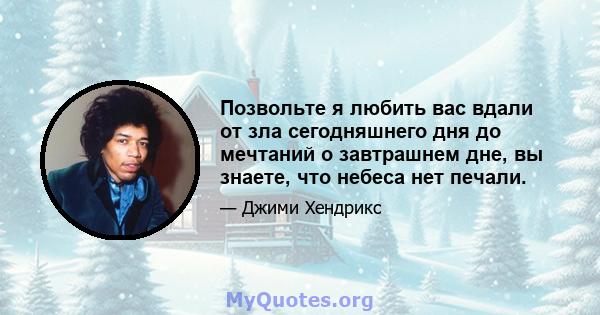 Позвольте я любить вас вдали от зла ​​сегодняшнего дня до мечтаний о завтрашнем дне, вы знаете, что небеса нет печали.