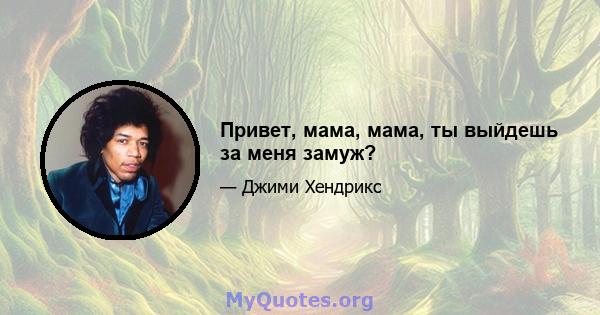 Привет, мама, мама, ты выйдешь за меня замуж?