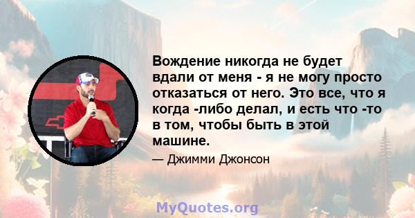 Вождение никогда не будет вдали от меня - я не могу просто отказаться от него. Это все, что я когда -либо делал, и есть что -то в том, чтобы быть в этой машине.