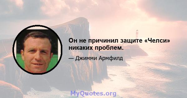 Он не причинил защите «Челси» никаких проблем.