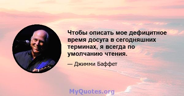 Чтобы описать мое дефицитное время досуга в сегодняшних терминах, я всегда по умолчанию чтения.